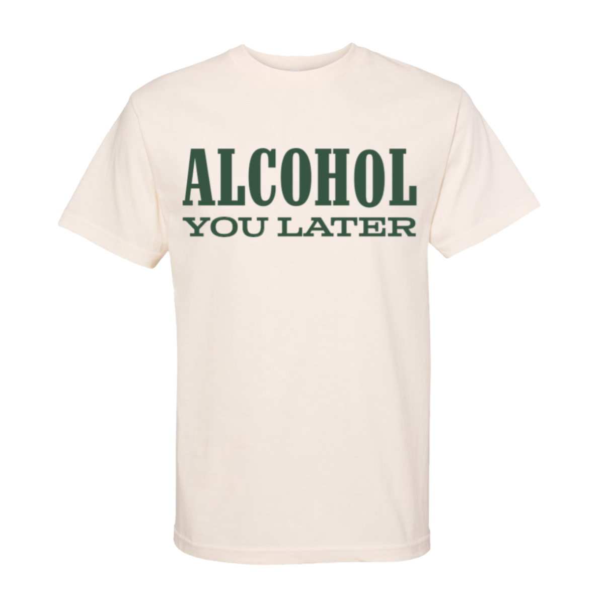 Alcohol You Later Natural Tee