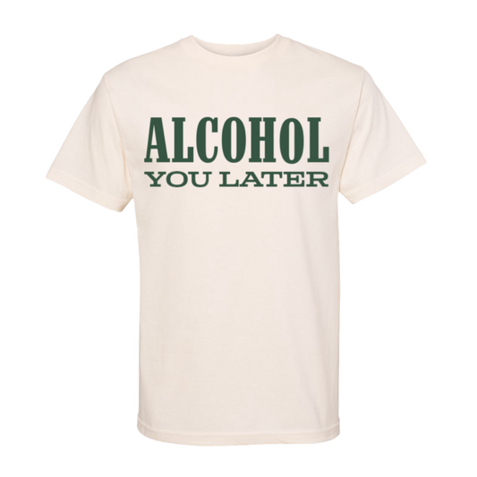 Alcohol You Later Natural Tee